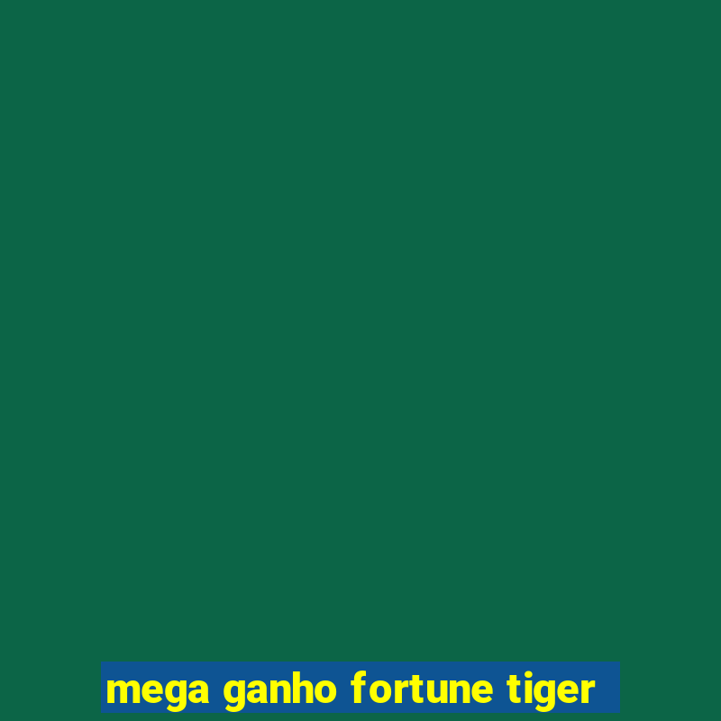 mega ganho fortune tiger